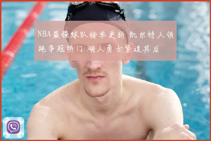 NBA最强球队榜单更新 凯尔特人领跑争冠热门 湖人勇士紧追其后