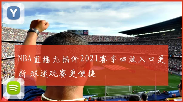 NBA直播无插件2021赛季回放入口更新 球迷观赛更便捷