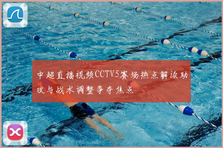 中超直播视频CCTV5赛场热点解读助攻与战术调整争夺焦点