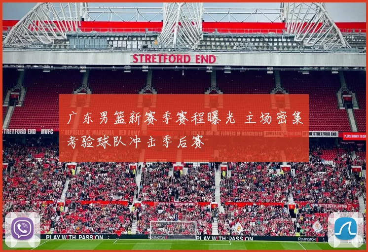 广东男篮新赛季赛程曝光 主场密集考验球队冲击季后赛