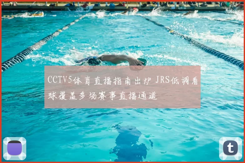 CCTV5体育直播指南出炉 JRS低调看球覆盖多场赛事直播通道