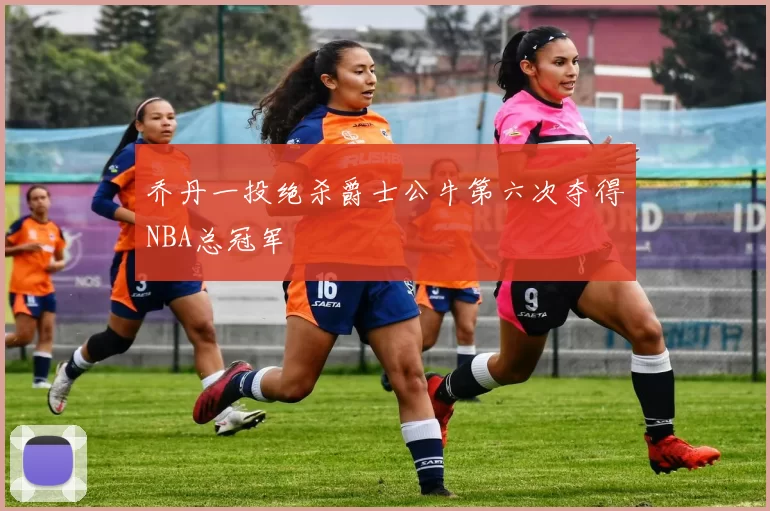 乔丹一投绝杀爵士公牛第六次夺得NBA总冠军