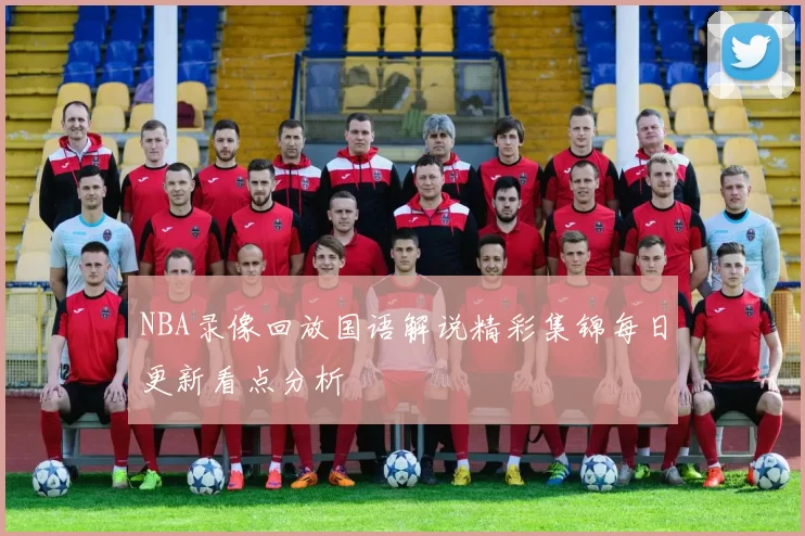 NBA录像回放国语解说精彩集锦每日更新看点分析