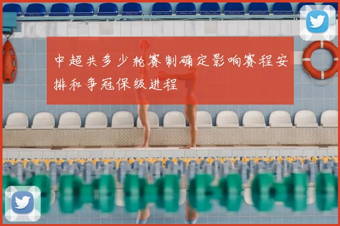 中超共多少轮赛制确定影响赛程安排和争冠保级进程