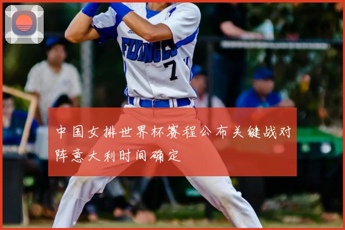 中国女排世界杯赛程公布关键战对阵意大利时间确定