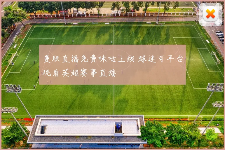 曼联直播免费咪咕上线 球迷可平台观看英超赛事直播