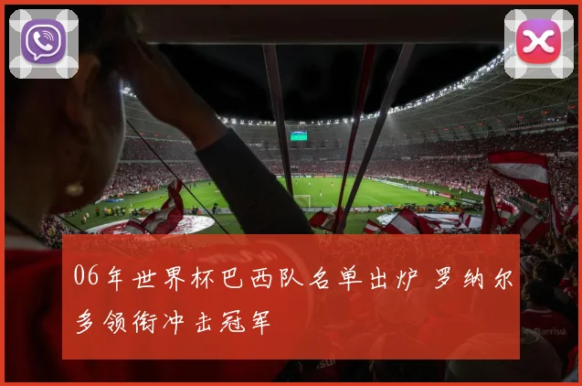 06年世界杯巴西队名单出炉 罗纳尔多领衔冲击冠军