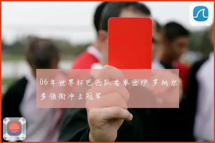 06年世界杯巴西队名单出炉 罗纳尔多领衔冲击冠军