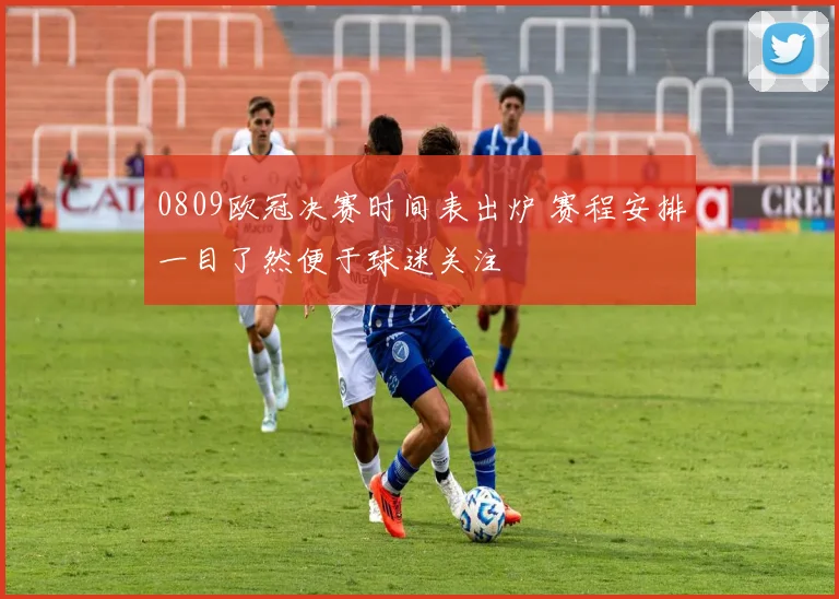 0809欧冠决赛时间表出炉 赛程安排一目了然便于球迷关注