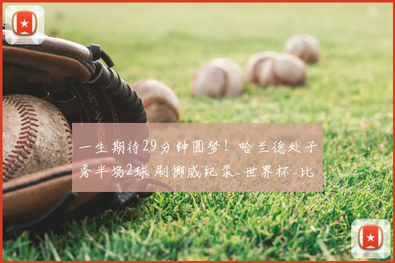 一生期待29分钟圆梦！哈兰德处子秀半场2球 刷挪威纪录_世界杯_比赛_舞台