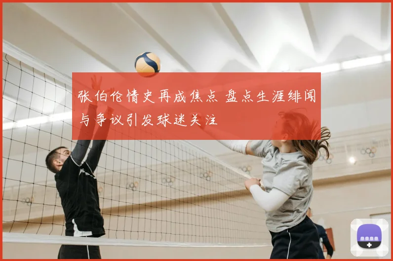 张伯伦情史再成焦点 盘点生涯绯闻与争议引发球迷关注