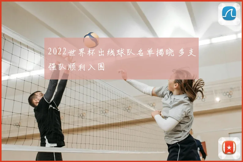 2022世界杯出线球队名单揭晓 多支强队顺利入围