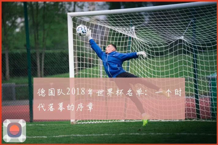德国队2018年世界杯名单:一个时代落幕的序章