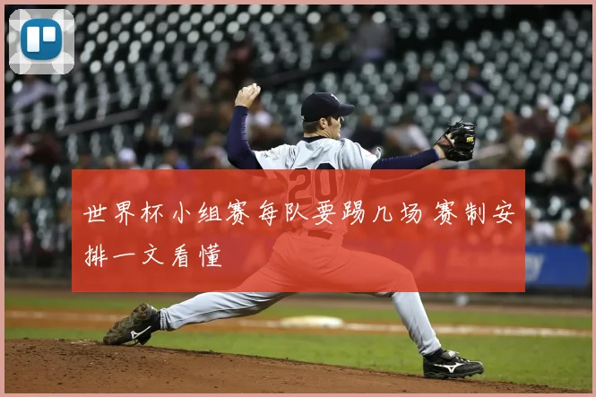 世界杯小组赛每队要踢几场 赛制安排一文看懂
